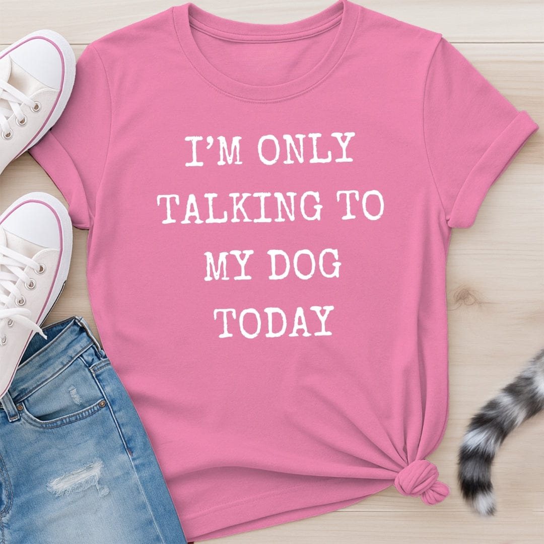 ONLY TALKING TO MY DOG T-SHIRT