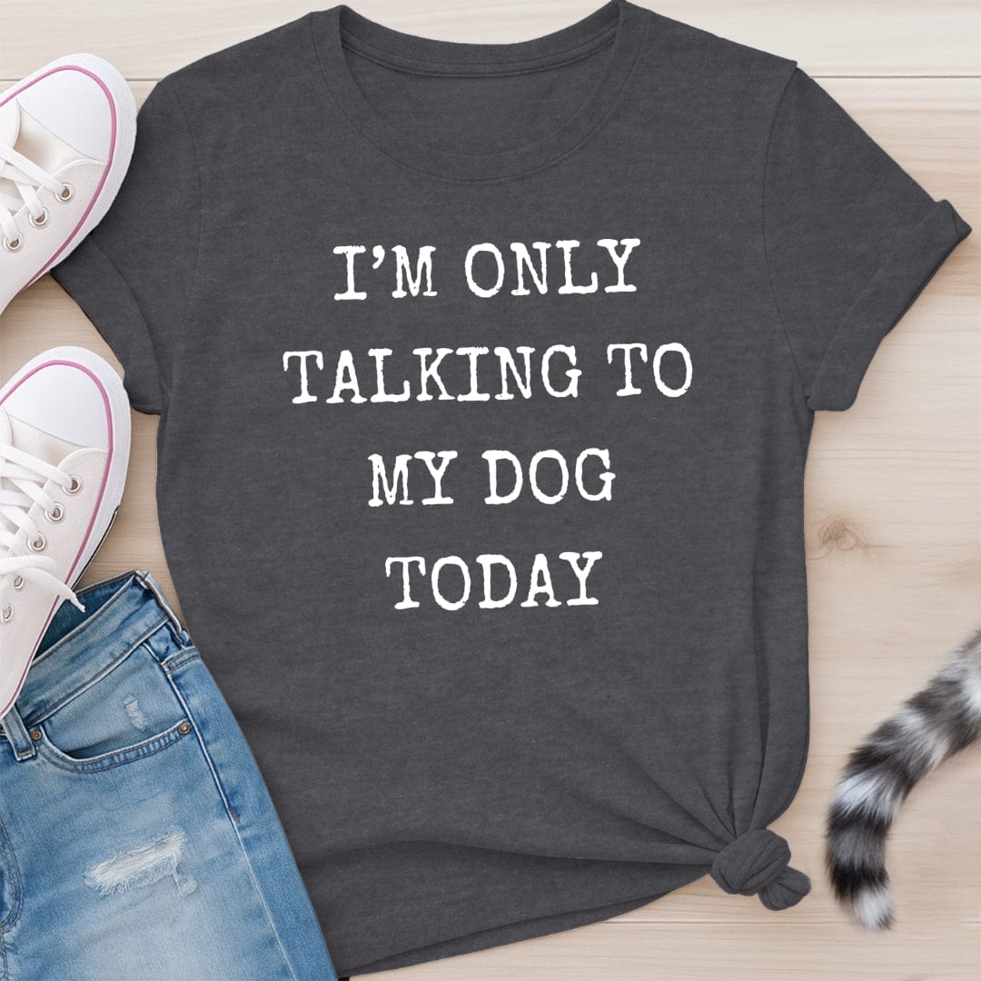 ONLY TALKING TO MY DOG T-SHIRT