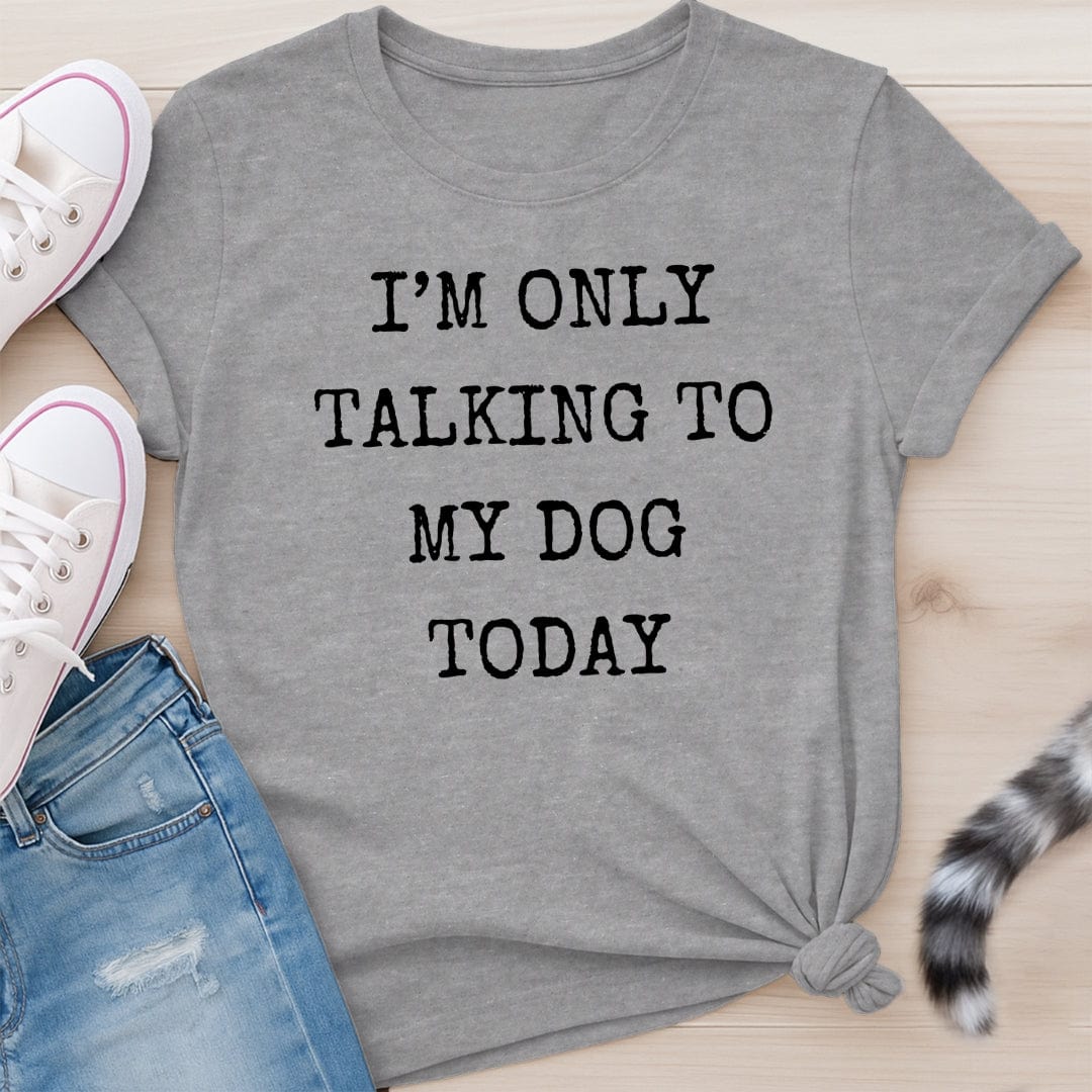 ONLY TALKING TO MY DOG T-SHIRT