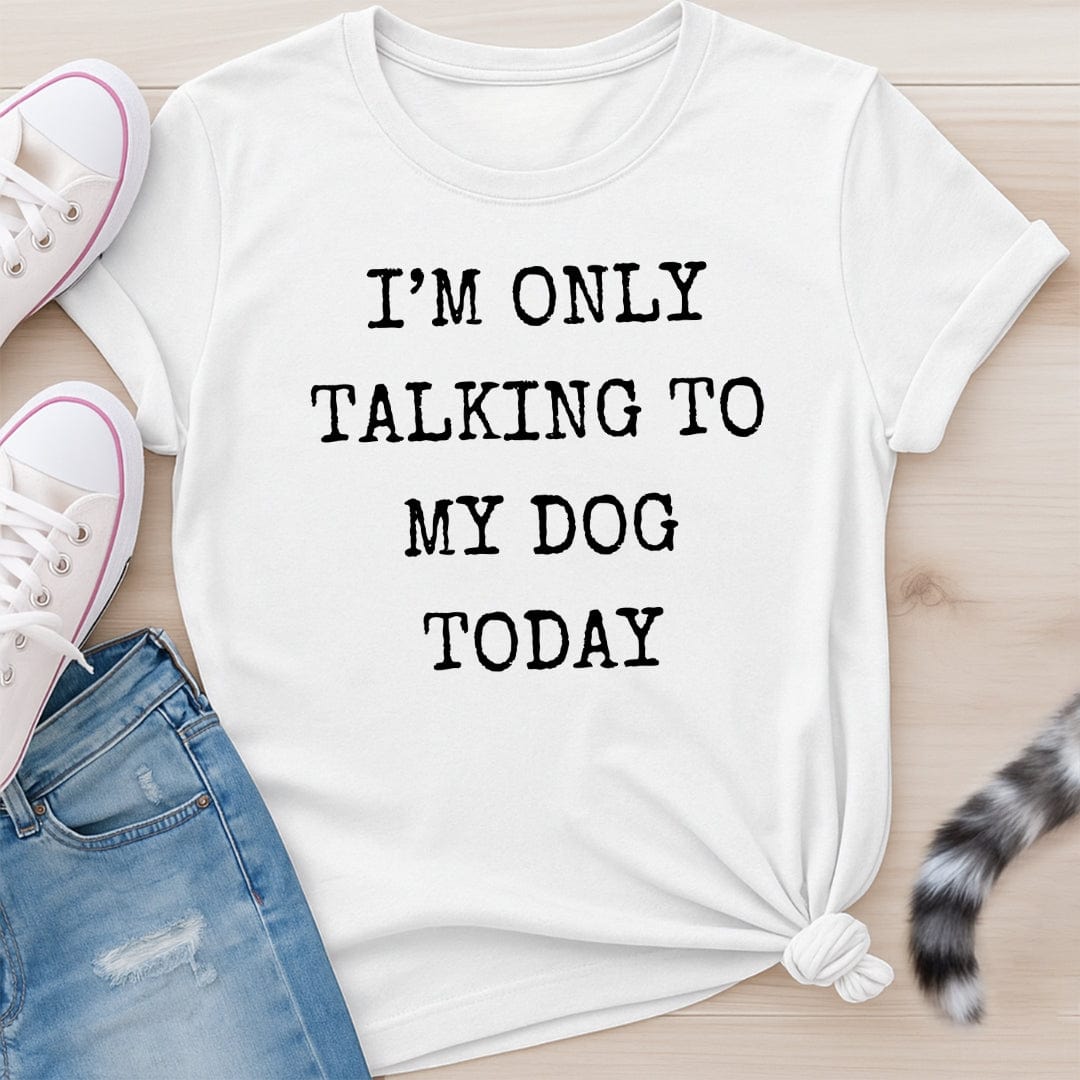ONLY TALKING TO MY DOG T-SHIRT